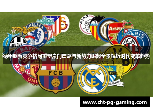 德甲联赛竞争格局重塑豪门震荡与新势力崛起全景解析时代变革趋势