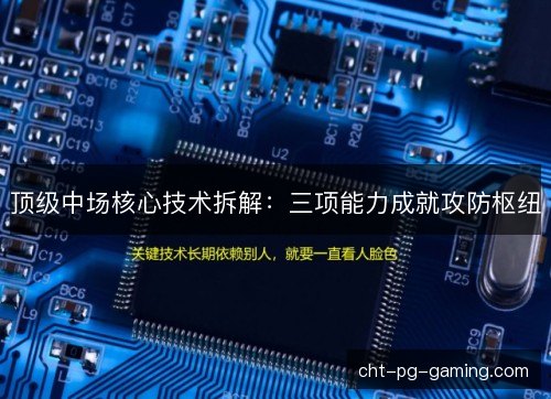 顶级中场核心技术拆解：三项能力成就攻防枢纽